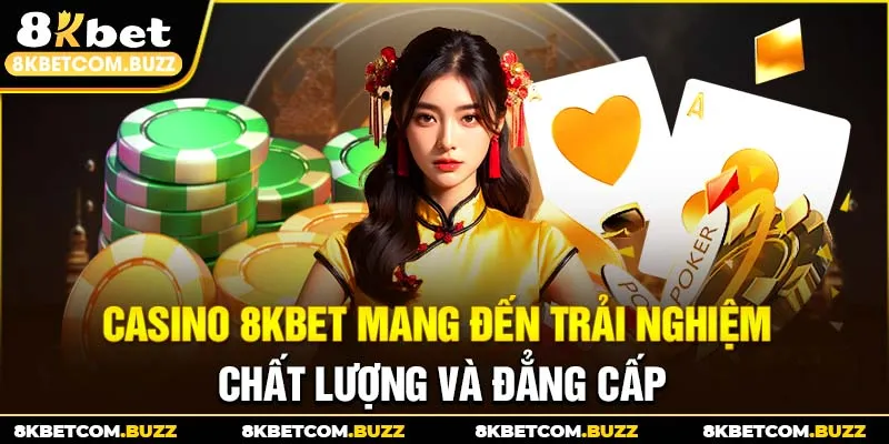 Casino 8Kbet mang đến trải nghiệm chất lượng và đẳng cấp