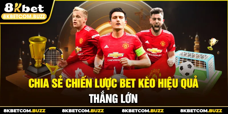 Chia sẻ chiến lược bet kèo hiệu quả thắng lớn