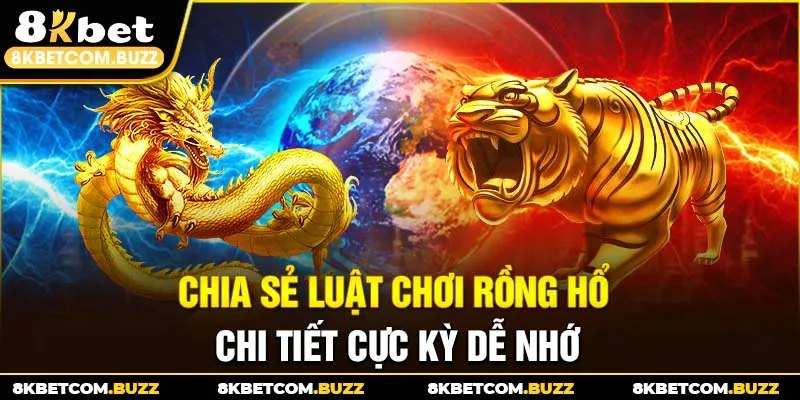 Chia sẻ luật chơi Rồng Hổ chi tiết cực kỳ dễ nhớ