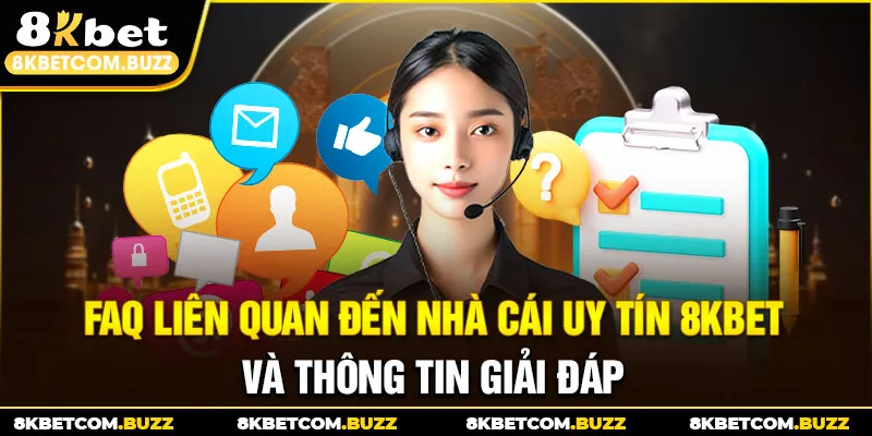 FAQ liên quan đến nhà cái uy tín 8Kbet và thông tin giải đáp