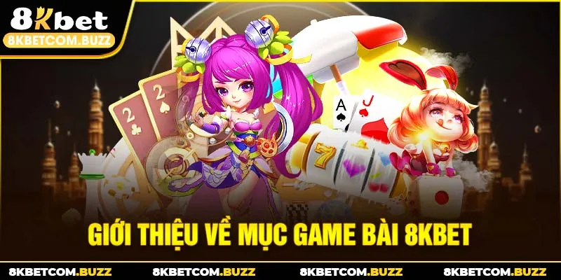 Giới thiệu về mục game bài 8kbet