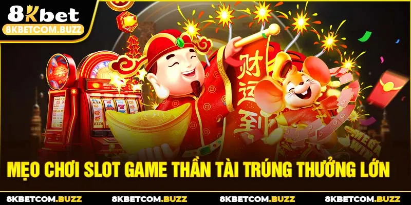 Mẹo chơi slot game thần tài trúng thưởng lớn