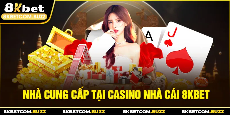 Nhà cung cấp tại Casino nhà cái 8KBet