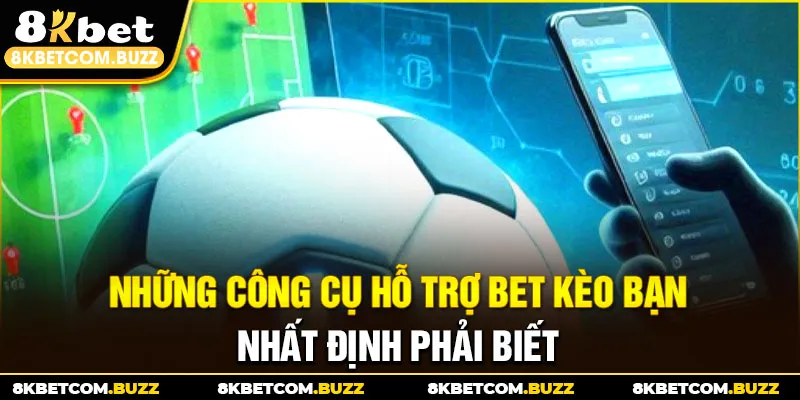 Những công cụ hỗ trợ bet kèo bạn nhất định phải biết