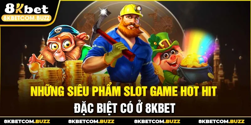 Những siêu phẩm slot game hot hit đặc biệt có ở 8KBET