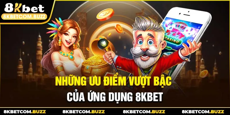 Những ưu điểm vượt bậc của ứng dụng 8KBET