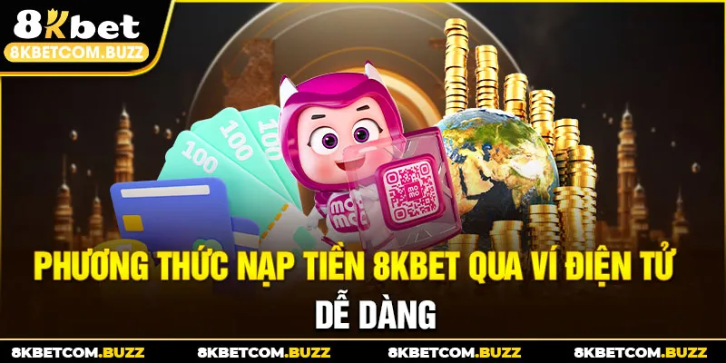 Phương thức nạp tiền 8kbet qua ví điện tử dễ dàng