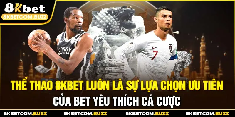 Thể thao 8Kbet luôn là sự lựa chọn ưu tiên của bet yêu thích cá cược