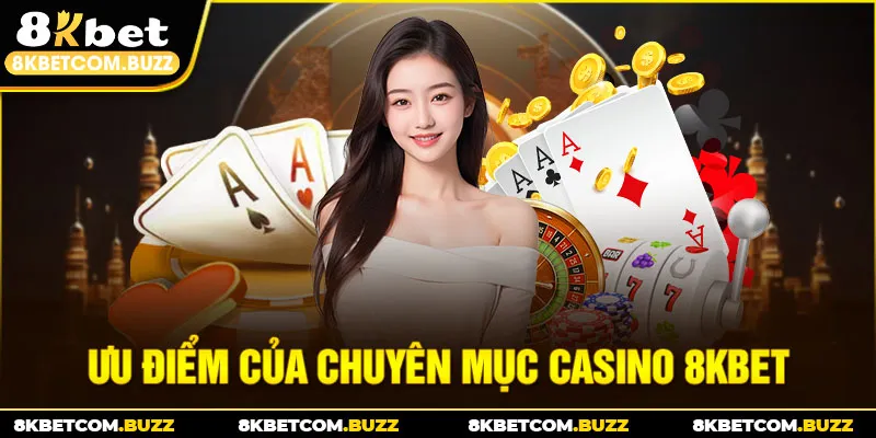 Ưu điểm của chuyên mục Casino 8KBet