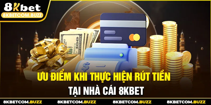 Ưu điểm khi thực hiện rút tiền tại nhà cái 8KBET