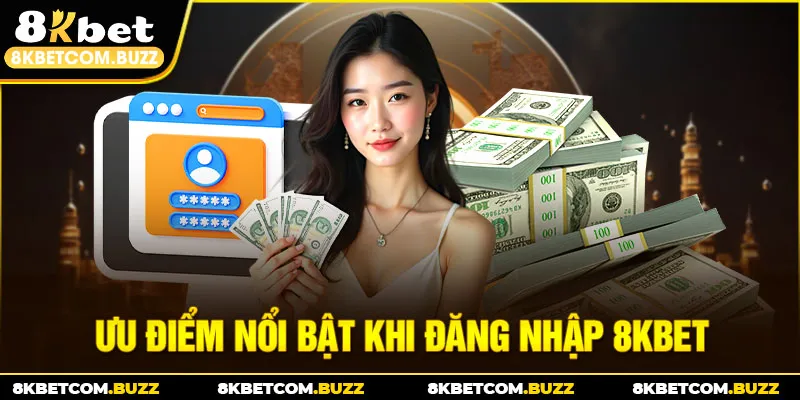 Ưu điểm nổi bật khi đăng nhập 8kbet